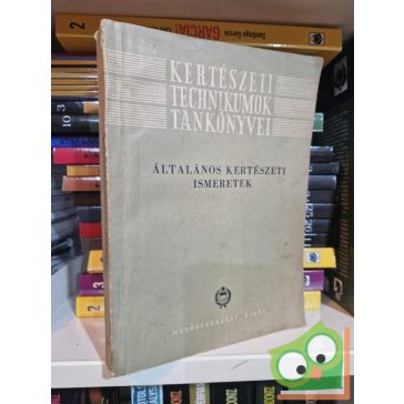   Általános kertészeti ismeretek - Kertészeti Technikumok tankönyvei