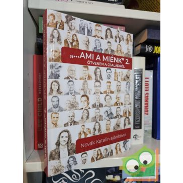   Novák Katalin (szerk,): "... ami a miénk" 2. - Ötvenen a családról