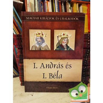   Tihanyi: I. András és I. Béla (Magyar királyok és uralkodók 3.)