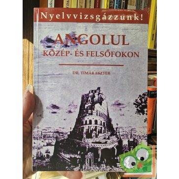   Tímár Eszter: Angolul közép- és felsőfokon (Nyelvvizsgázzunk!)