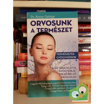   Dr. Arany György: Orvosunk a természet - Természetes gyógymódok