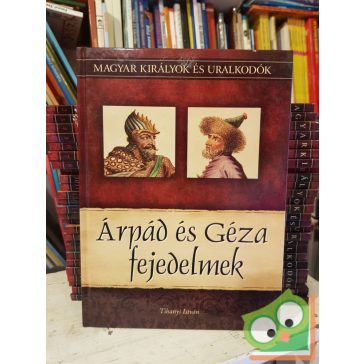   Tihanyi: Árpád és Géza fejedelmek (Magyar királyok és uralkodók 1.)