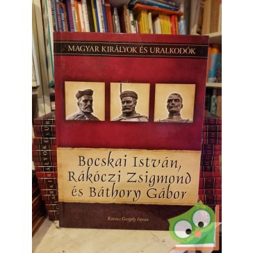   Kovács: Bocskai István, Rákóczi Zsigmond és Báthory Gábor (Magyar királyok és uralkodók 19.)