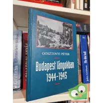 Gosztonyi Péter: Budapest lángokban 1944–1945