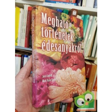   Jack Canfield (szerk.) - Mark Victor Hansen (szerk.): Megható ​történetek édesanyákról