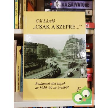   Gál László: „Csak a szépre…” Budapesti élet-képek az 1950-60-as évekből