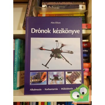   Alex Elliott: Drónok kézikönyve - Alkalmazás - Karbantartás - Működtetés - Építés