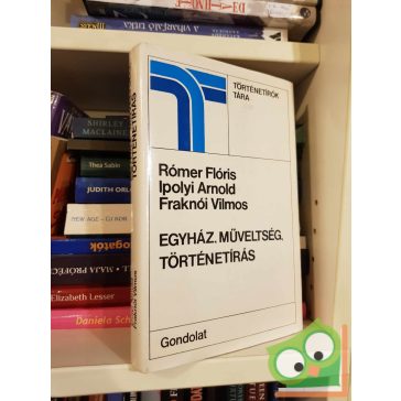   Rómer Flóris - Ipolyi Arnold - Fraknói Vilmos: Egyház, műveltség, történetírás