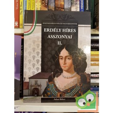   Falvai Róbert: Erdély híres asszonyai II. (Magyar Királynék és Nagyasszonyok 15.)