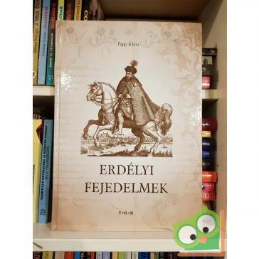 Papp Klára: Erdélyi fejedelmek