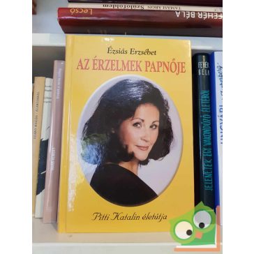   Ézsiás Erzsébet: Az érzelmek papnője - Pitti Katalin életútja