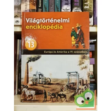  Világtörténelmi enciklopédia 13. -  Európa és Amerika a 19. században