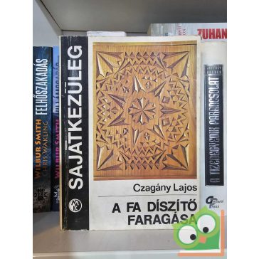 Czagány Lajos: A fa díszítő faragása (Sajátkezűleg)