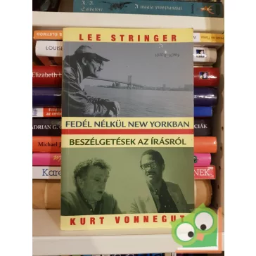   Lee Stringer - Kurt Vonnegut: Fedél nélkül New Yorkban / Beszélgetések az írásról