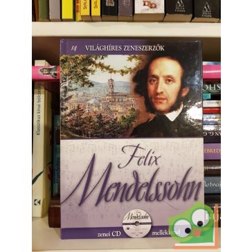   Felix Mendelssohn  (Világhíres zeneszerzők 14. CD-melléklettel)