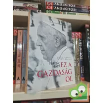  Andrea Tornielli, Giacomo Galeazzi: Ferenc pápa - Ez a gazdaság öl