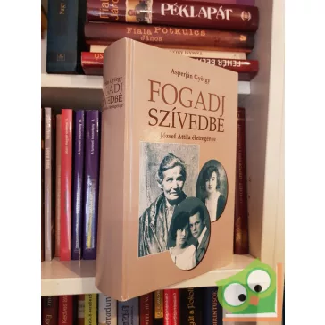   Asperján György: Fogadj szívedbe - József Attila életregénye