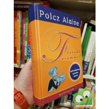 Polcz Alaine: Főzzünk örömmel!