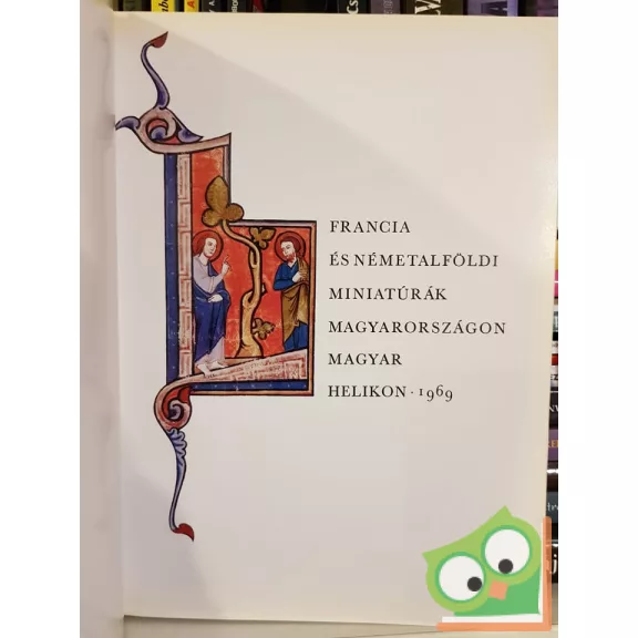 Radocsay Dénes - Soltész Zoltánné - Szántó Tibor (szerk.): Francia és németalföldi miniatúrák Magyarországon (ritka)