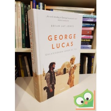 Brian Jay Jones: George Lucas Galaxisokon innen és túl