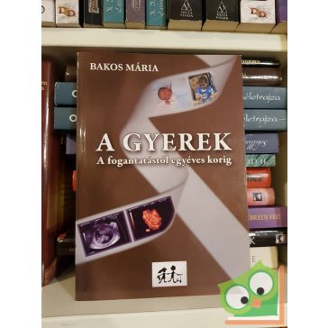 Bakos Mária: A gyerek - A fogantatástól egyéves korig