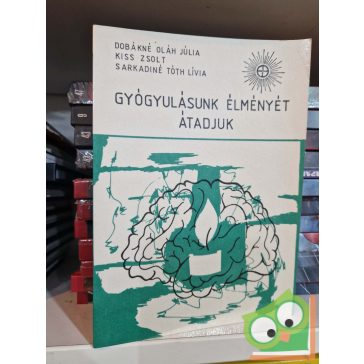   Dobákné Oláh Júlia, Kiss Zsolt, Sarkadiné Tóth Lívia: Gyógyulásunk élményét átadjuk