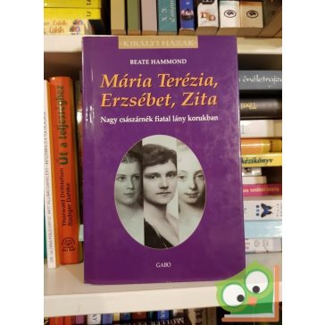   Beate Hammond: Mária ​Terézia, Erzsébet, Zita (Királyi házak)