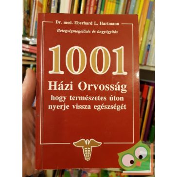   Eberhard L. Hartmann: 1001 ​házi orvosság, hogy természetes úton nyerje vissza egészségét