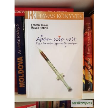   Havas Henrik, Fencsik Tamás: Apám szép volt | Egy heroinista vallomása (Ritka, dedikált)