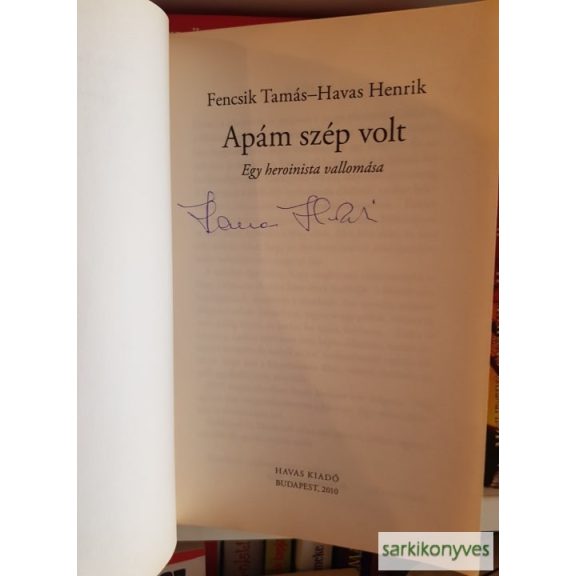 Havas Henrik, Fencsik Tamás: Apám szép volt | Egy heroinista vallomása (Ritka, dedikált)