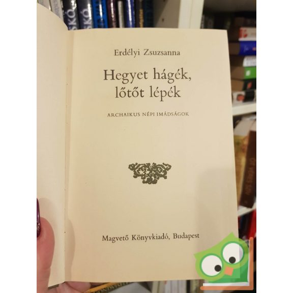 Erdélyi Zsuzsanna (szerk.): Hegyet hágék, lőtőt lépék - Archaikus népi imádságok