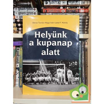   Dénes Tamás - Hegyi Iván - Lakat T. Károly: Helyünk a kupanap alatt (újszerű)