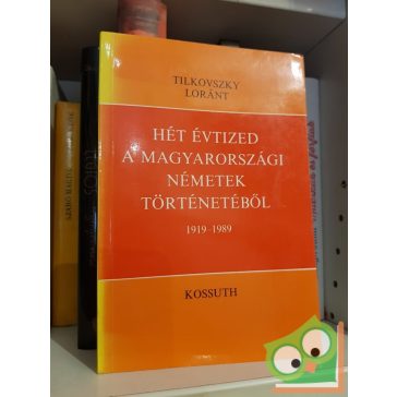   Tilkovszky Loránt: Hét évtized a magyarországi németek történetéből 1919-1989