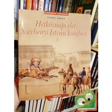   Fábri Anna: Hétköznapi élet Széchenyi István korában (Mindennapi történelem sorozat )