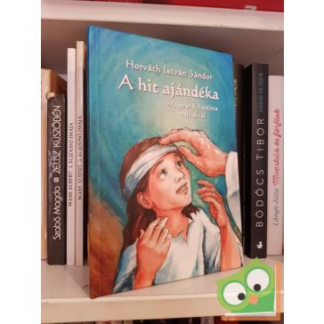   Horváth István Sándor: A hit ajándéka  (Magyar Krisztina rajzaival)