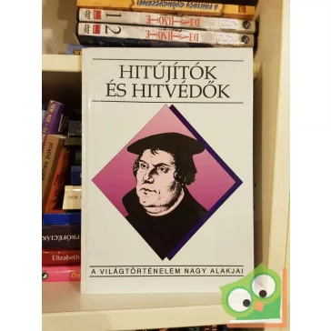   Péter Katalin: Hitújítók és hitvédők (A világtörténelem nagy alakjai)