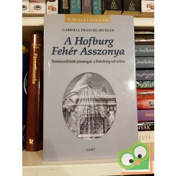   Gabriele Praschl-Bichler: A Hofburg Fehér Asszonya (Királyi házak)