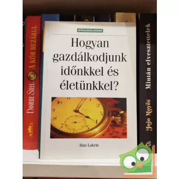   Alan Lakein: Hogyan gazdálkodjunk időnkkel és életünkkel?