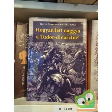   Ralph A. Griffith - Roger S. Thomas: Hogyan lett naggyá a Tudor-dinasztia?