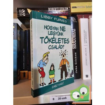 Libby Purves: Hogyan ne legyünk tökéletes család?