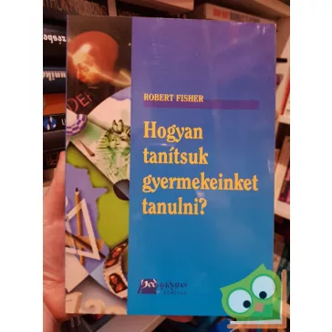Robert Fisher: Hogyan tanítsuk gyermekeinket tanulni?