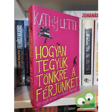 Kathy Lette: Hogyan tegyük tönkre a férjünket