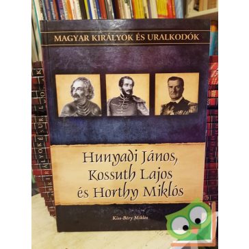   Kiss-Béry Miklós: Hunyadi, Kossuth és Horthy (Magyar királyok és uralkodók 27.)