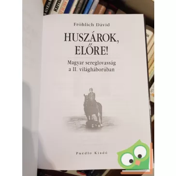   Fröhlich Dávid: Huszárok, előre! Magyar sereglovasság a II. világháborúban