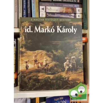   Hessky Orsolya: Id. Markó Károly (A magyar festészet mesterei 13.)