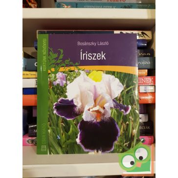 Bosánszky László: Íriszek (kertünk növényei sorozat)