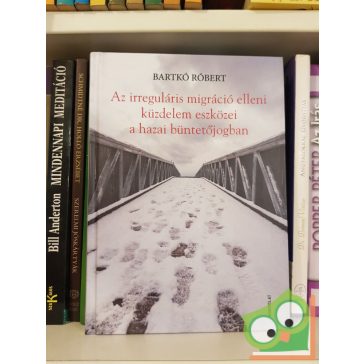   Bartkó Róbert: Az irreguláris migráció elleni küzdelem eszközei a hazai büntetőjogban