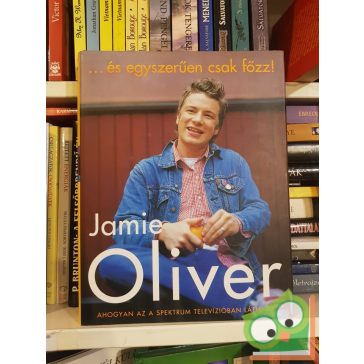 Jamie Oliver: ...és egyszerűen csak főzz!