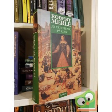 Robert Merle: Jó városunk, Párizs (Francia história 3.)