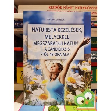   Keles Angéla: Naturista kezelések, hogy megszabaduljunk a candidiasistől 48 óra alatt